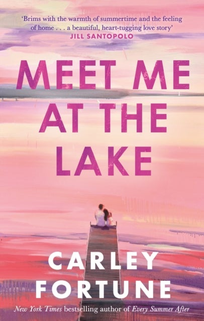 Meet Me at the Lake - The BREATHTAKING ROMANCE from the bestselling author of EVERY SUMMER AFTER - soon to be a major TV show