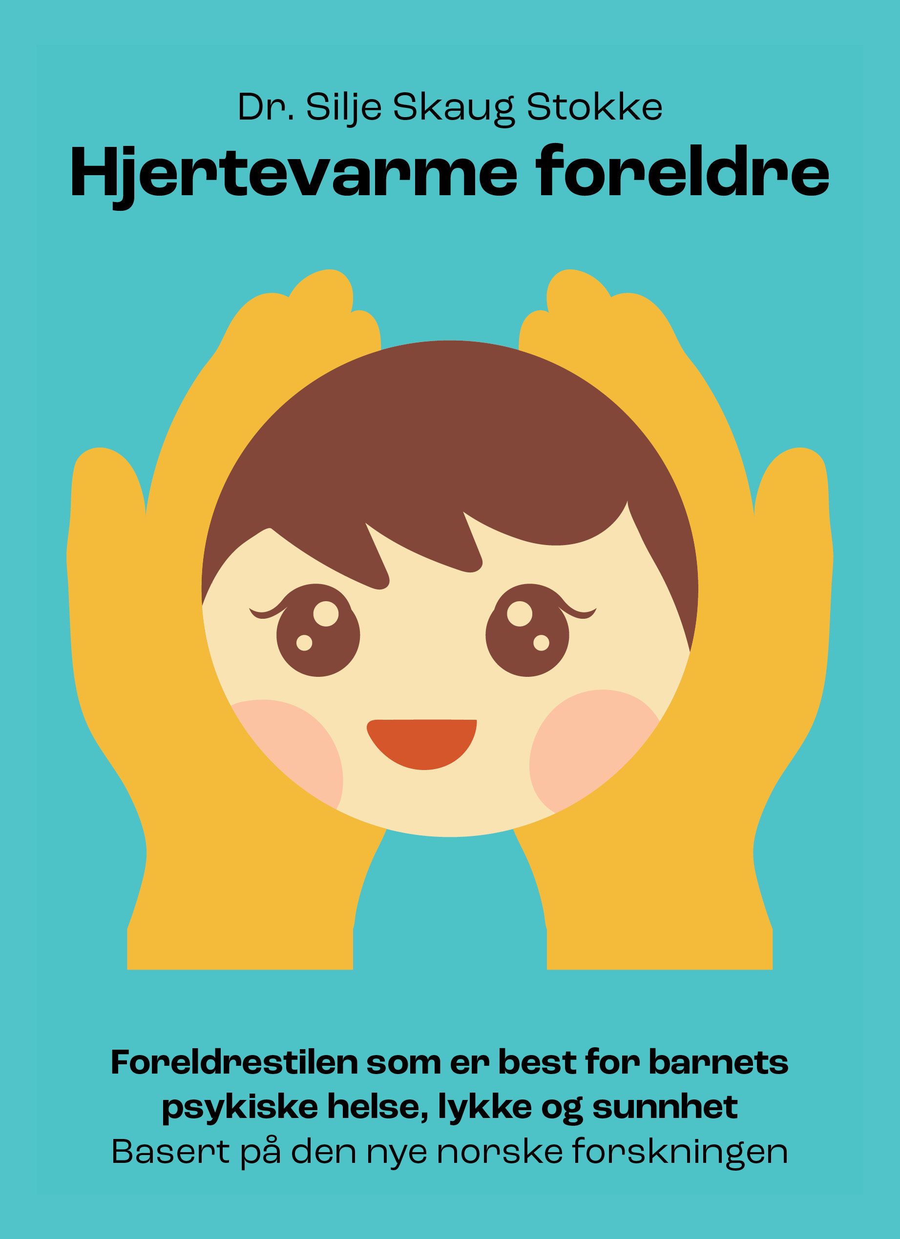 Hjertevarme foreldre - foreldrestilen som er best for barnets psykiske helse, lykke og sunnhet basert på den nye norske forskningen