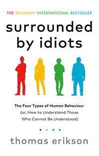 Surrounded by Idiots - the four types of human behavior and how to effectively communicate with each in business (and in life)