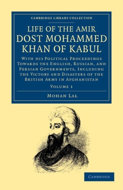 Life of the Amir Dost Mohammed Khan of Kabul - With his Political Proceedings towards the English, Russian, and Persian Governments, Including the Victory and Disasters of the British Army in Afghanistan
