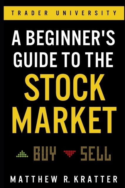 A Beginner's Guide to the Stock Market - Everything You Need to Start Making Money Today