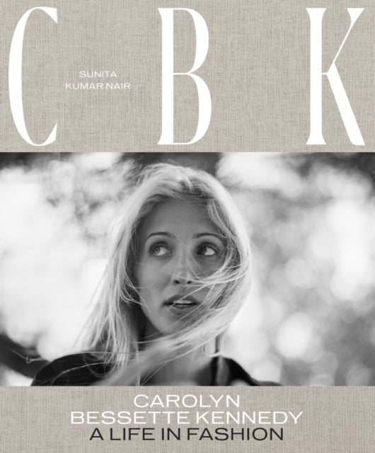 CBK: Carolyn Bessette Kennedy - A Life in Fashion