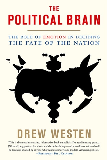 The Political Brain - The Role of Emotion in Deciding the Fate of the Nation