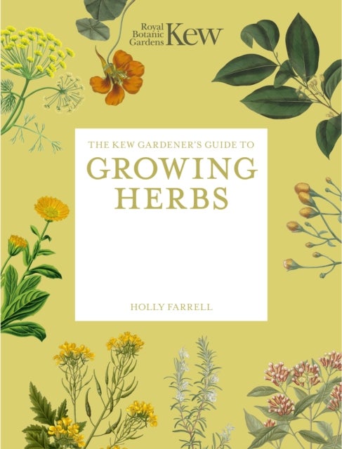 The Kew Gardener's Guide to Growing Herbs - The Art and Science to Grow Your Own Herbs