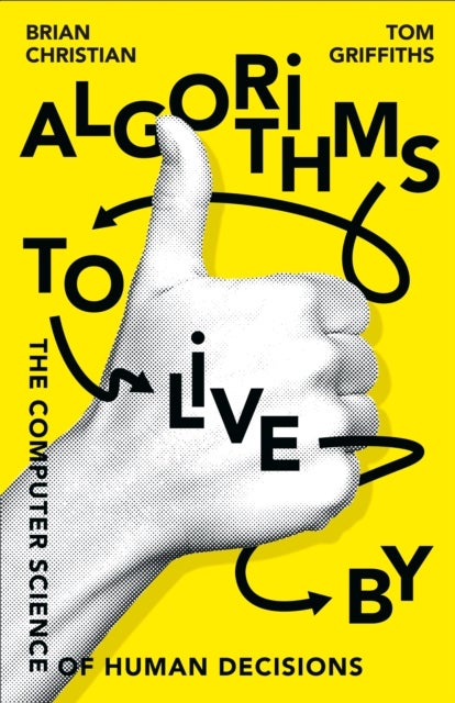 Algorithms to Live By - The Computer Science of Human Decisions