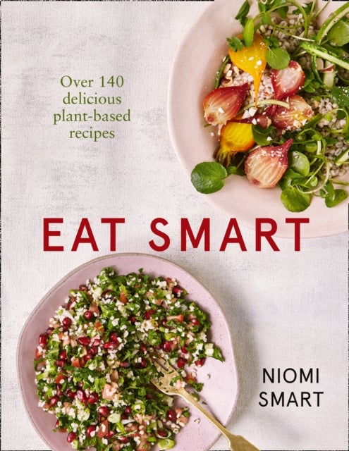 Bilde av Eat Smart ¿ Over 140 Delicious Plant-based Recipes Av Niomi Smart