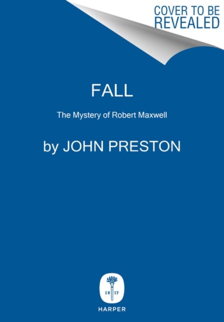 Fall: The Mysterious Life and Death of Robert Maxwell, Britain's Most  Notorious Media Baron: Preston, John: 9780062997494: : Books
