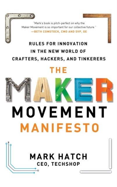 Bilde av The Maker Movement Manifesto: Rules For Innovation In The New World Of Crafters, Hackers, And Tinker Av Mark Hatch