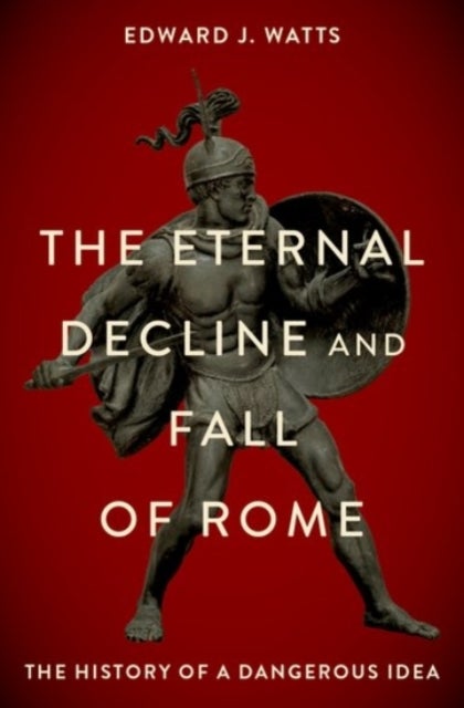 Bilde av The Eternal Decline And Fall Of Rome Av Edward J. (alkiviadis Vassiliadis Endowed Chair And Professor Of History Alkiviadis Vassiliadis Endowed Chair