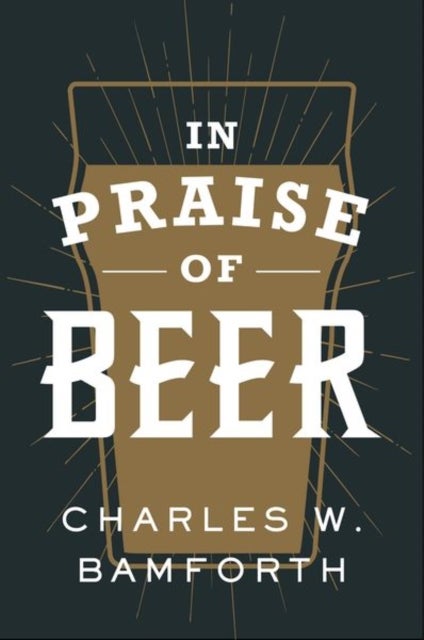 Bilde av In Praise Of Beer Av Charles W. (distinguished Professor Emeritus Distinguished Professor Emeritus Uc Davis California) Bamforth