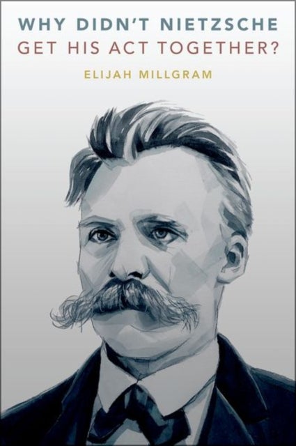 Bilde av Why Didn&#039;t Nietzsche Get His Act Together? Av Elijah (e. E. Ericksen Distinguished Professor Of Philosophy E. E. Ericksen Distinguished Professor