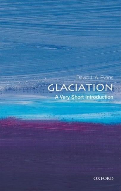 Bilde av Glaciation: A Very Short Introduction Av David J. A. (professor Of Physical Geography Durham University) Evans