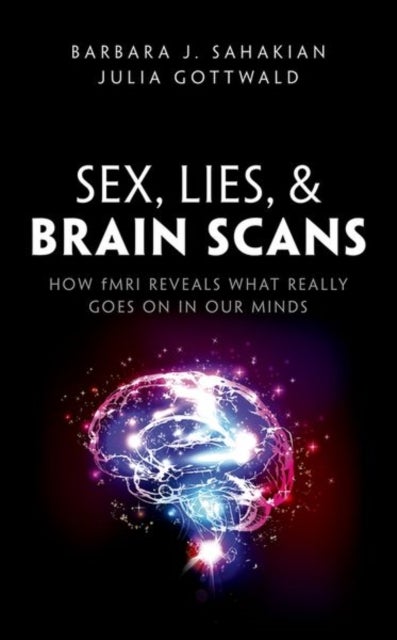 Bilde av Sex, Lies, And Brain Scans Av Barbara J. (professor Of Clinical Neuropsychology University Of Cambridge) Sahakian, Julia (phd Student At Department Of