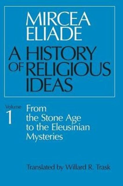 A History of Religious Ideas, Volume 1 - From the Stone Age to the Eleusinian Mysteries