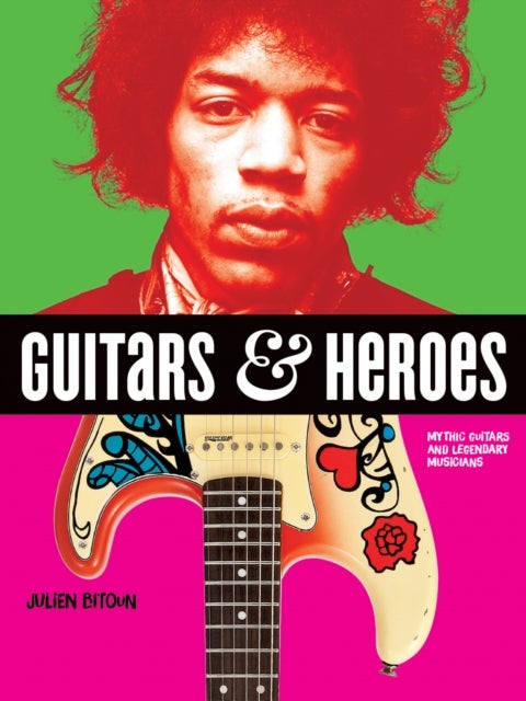 Bilde av Guitars And Heroes: Mythic Guitars And Legendary Musicians Av Julien Bitoun