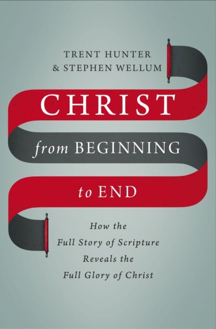 Bilde av Christ From Beginning To End Av Trent Hunter, Stephen Wellum