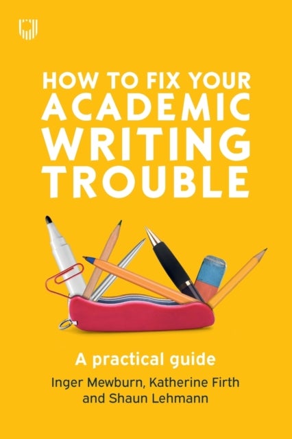 Bilde av How To Fix Your Academic Writing Trouble: A Practical Guide Av Inger Mewburn, Katherine Firth, Shaun Lehmann