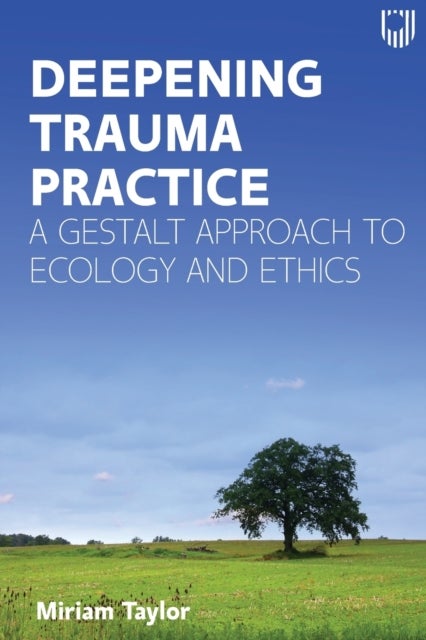 Bilde av Deepening Trauma Practice: A Gestalt Approach To Ecology And Ethics Av Miriam Taylor