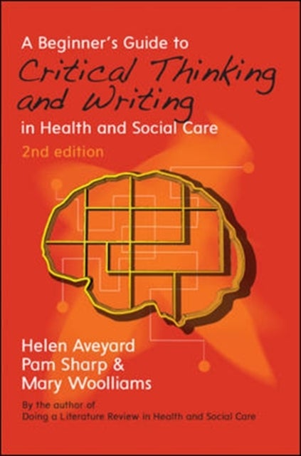Bilde av A Beginner&#039;s Guide To Critical Thinking And Writing In Health And Social Care Av Helen Aveyard, Pam Sharp, Mary Woolliams