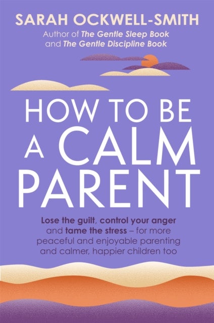 Bilde av How To Be A Calm Parent Av Sarah Ockwell-smith