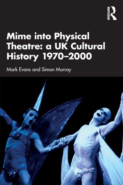 Bilde av Mime Into Physical Theatre: A Uk Cultural History 1970¿2000 Av Mark (university Of Canberra Australia) Evans, Simon (university Of Glasgow Uk) Murray