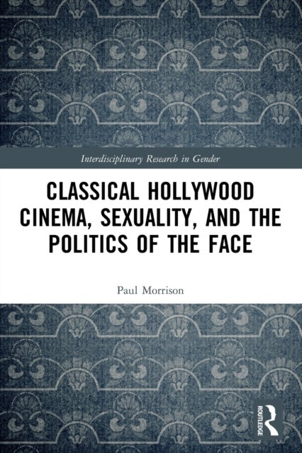 Bilde av Classical Hollywood Cinema, Sexuality, And The Politics Of The Face Av Paul (professor Of English Brandeis University Ma Usa) Morrison