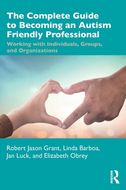 Bilde av The Complete Guide To Becoming An Autism Friendly Professional Av Robert Jason Grant, Linda Barboa, Jan Luck, Elizabeth Obrey