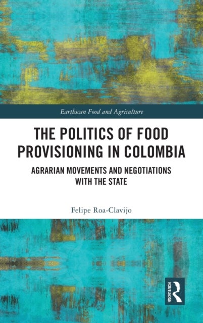 Bilde av The Politics Of Food Provisioning In Colombia Av Felipe Roa-clavijo