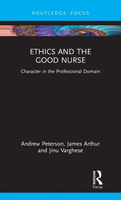 Bilde av Ethics And The Good Nurse Av Andrew (university Of South Australia Australia.) Peterson, James (university Of Birmingham Uk) Arthur, Jinu Varghese