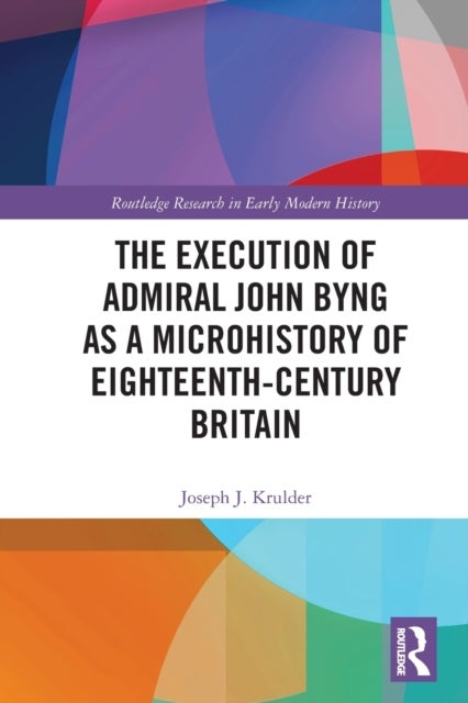 Bilde av The Execution Of Admiral John Byng As A Microhistory Of Eighteenth-century Britain Av Joseph J. (butte College Usa) Krulder