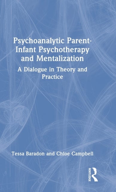 Bilde av Psychoanalytic Parent-infant Psychotherapy And Mentalization Av Tessa (anna Freud Centre Uk) Baradon, Chloe Campbell