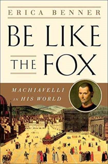 Bilde av Be Like The Fox - Machiavelli In His World Av Erica Benner