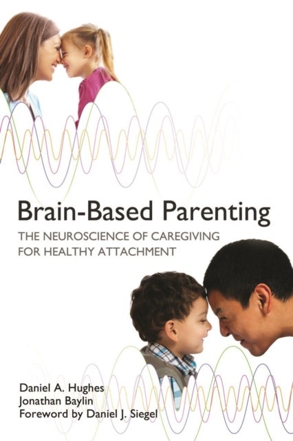 Bilde av Brain-based Parenting Av Daniel A. (dyadic Developmental Psychotherapy Institute) Hughes, Jonathan Baylin