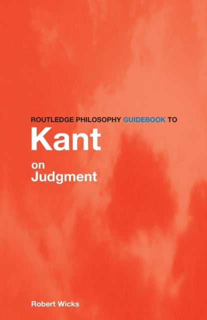 Bilde av Routledge Philosophy Guidebook To Kant On Judgment Av Robert (university Of Auckland New Zealand) Wicks