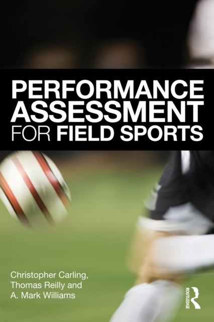 Bilde av Performance Assessment For Field Sports Av Christopher Carling, Tom Reilly, A. Mark (university Of Utah Usa) Williams