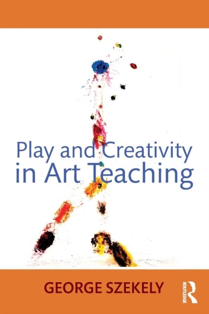 Bilde av Play And Creativity In Art Teaching Av George (university Of Kentucky Usa) Szekely