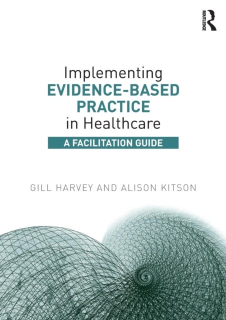 Bilde av Implementing Evidence-based Practice In Healthcare Av Gill (the University Of Manchester Uk) Harvey, Alison (university Of Adelaide Australia) Kitson