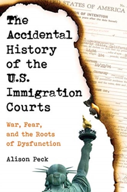 Bilde av The Accidental History Of The U.s. Immigration Courts Av Alison Peck