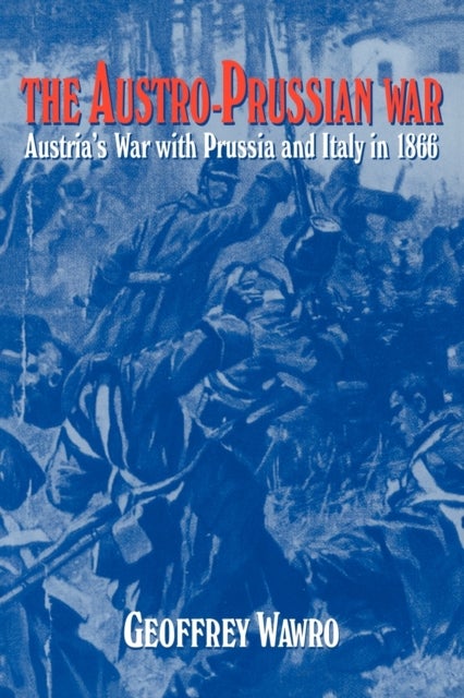 Bilde av The Austro-prussian War Av Geoffrey (university Of North Texas) Wawro