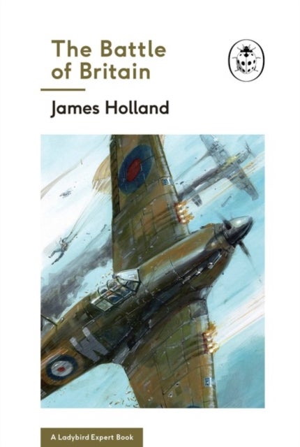 Bilde av The Battle Of Britain: Book 2 Of The Ladybird Expert History Of The Second World War Av James Holland