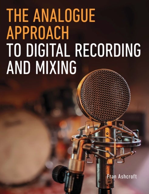 Bilde av The Analogue Approach To Digital Recording And Mixing Av Fran Ashcroft