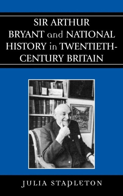 Bilde av Sir Arthur Bryant And National History In Twentieth-century Britain Av Julia Stapleton