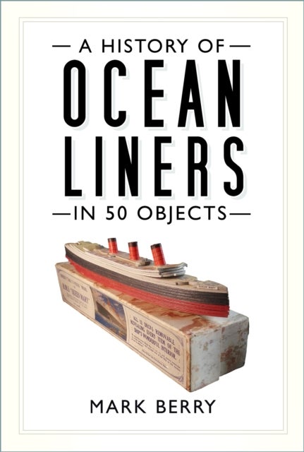 Bilde av A History Of Ocean Liners In 50 Objects Av Mark Berry