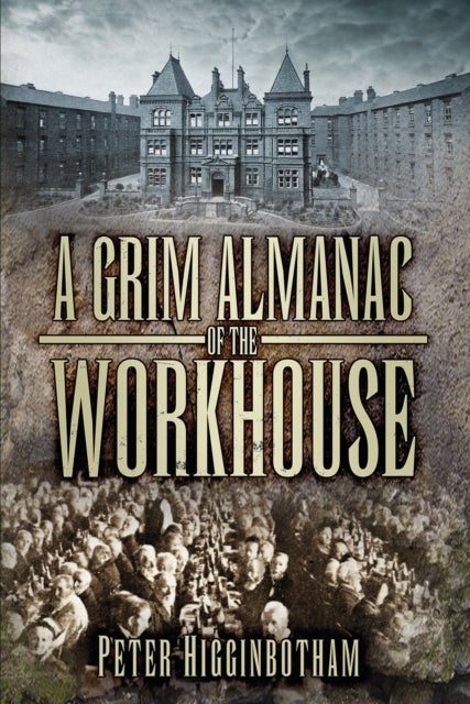 Bilde av A Grim Almanac Of The Workhouse Av Peter Higginbotham