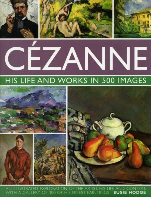 Bilde av Cezanne: His Life And Works In 500 Images Av Susie Hodge