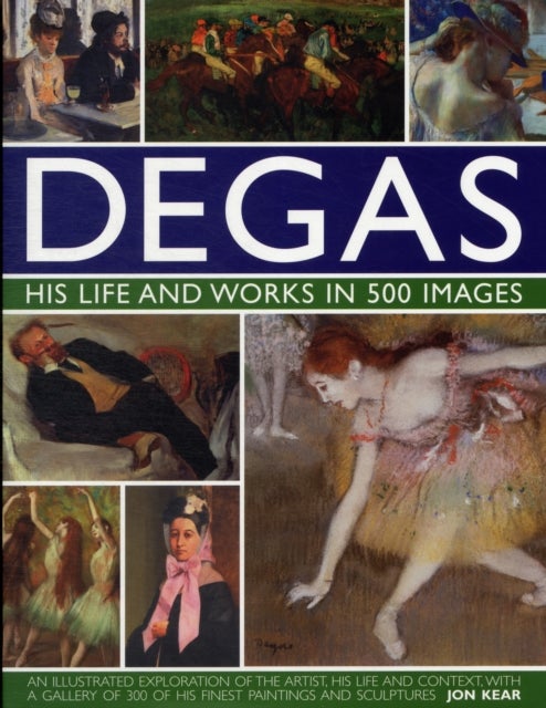 Bilde av Degas: His Life And Works In 500 Images Av Jon Kear