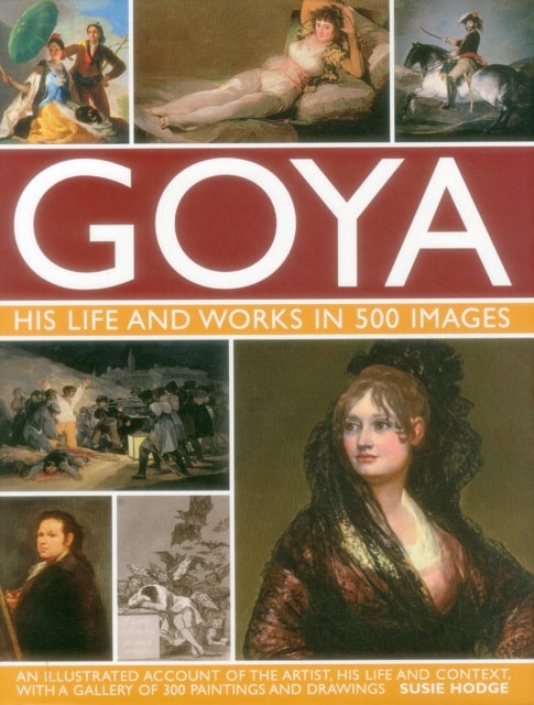 Bilde av Goya: His Life &amp; Works In 500 Images Av Suzie Hodge