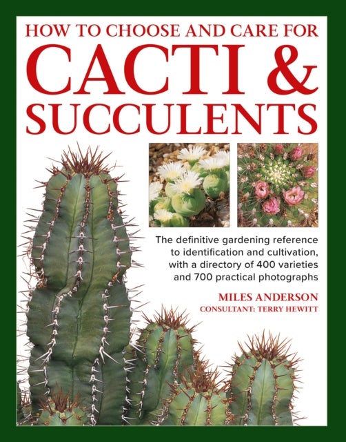 Cacti & Succulents, How to Choose and Care for - The definitive gardening reference to identification and cultivation, with a directory of 400 variet