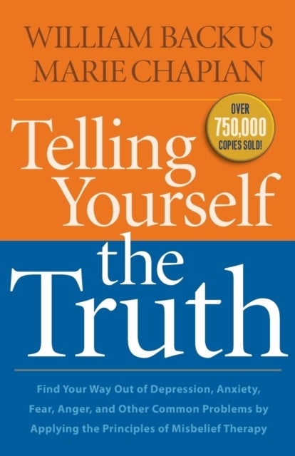 Bilde av Telling Yourself The Truth - Find Your Way Out Of Depression, Anxiety, Fear, Anger, And Other Common Av William Backus, Marie Chapian