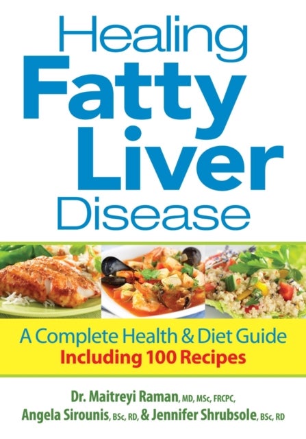 Bilde av Healing Fatty Liver Disease: A Complete Health &amp; Diet Guide Av Maitreyi Raman, Angela Sirounis, Jennifer Shrubsole